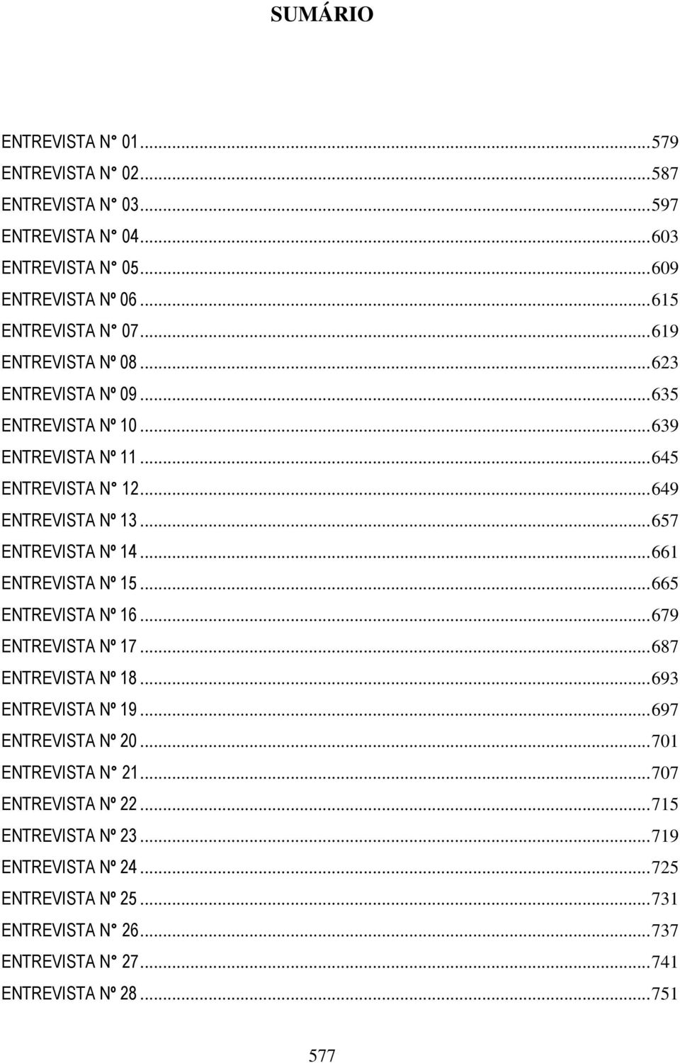 .. 661 ENTREVISTA Nº 15... 665 ENTREVISTA Nº 16... 679 ENTREVISTA Nº 17... 687 ENTREVISTA Nº 18... 693 ENTREVISTA Nº 19... 697 ENTREVISTA Nº 20... 701 ENTREVISTA N 21.