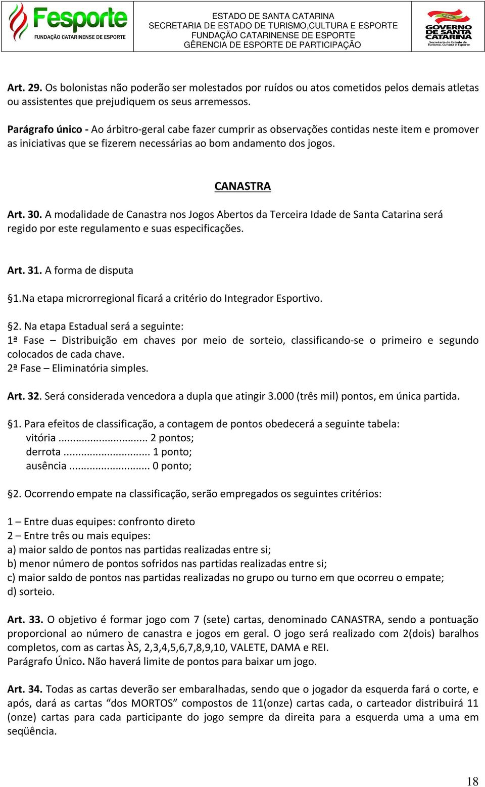 A modalidade de Canastra nos Jogos Abertos da Terceira Idade de Santa Catarina será regido por este regulamento e suas especificações. Art. 31. A forma de disputa 1.