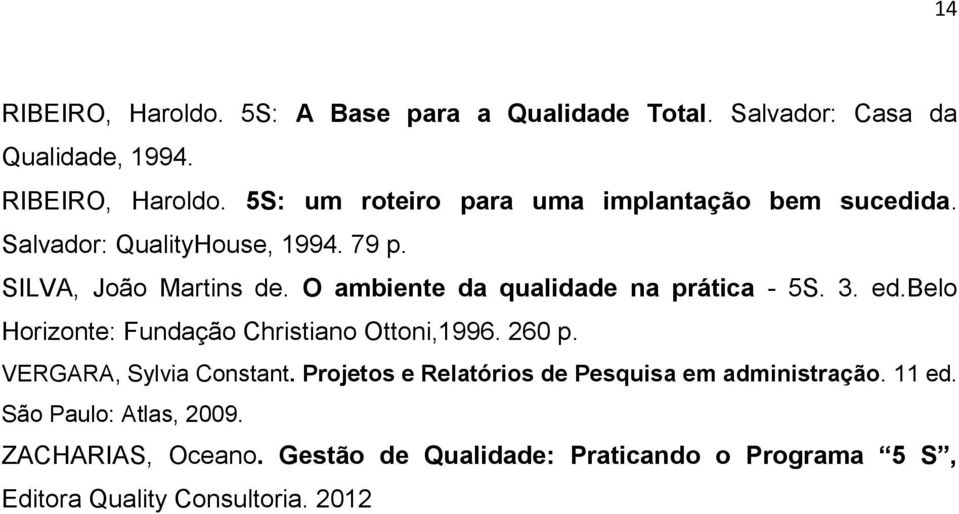 belo Horizonte: Fundação Christiano Ottoni,1996. 260 p. VERGARA, Sylvia Constant. Projetos e Relatórios de Pesquisa em administração.