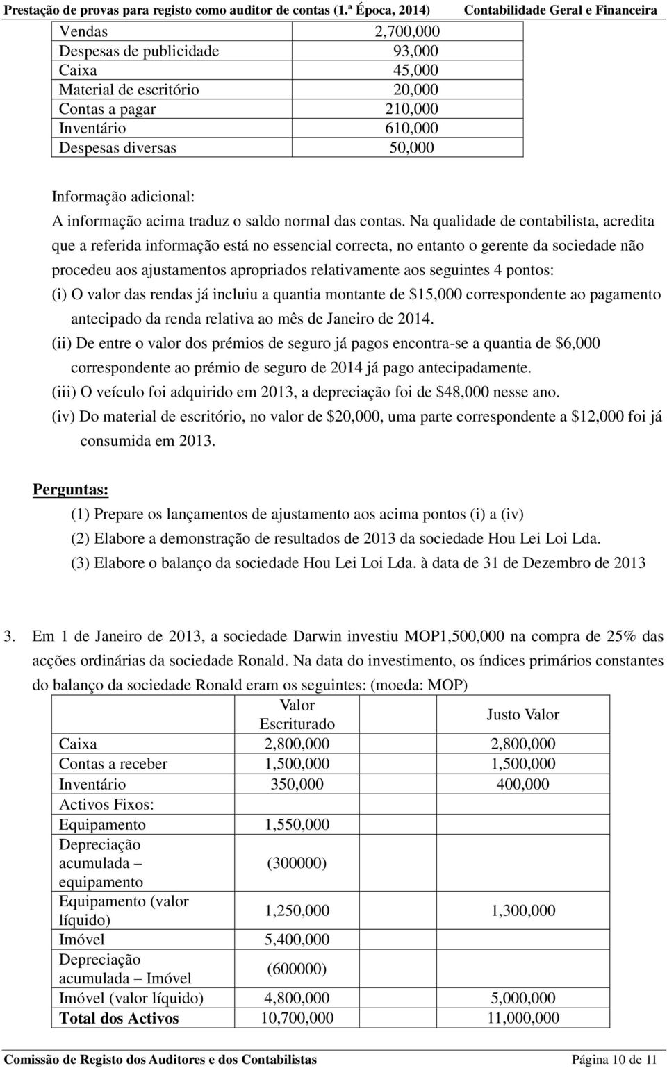 Na qualidade de contabilista, acredita que a referida informação está no essencial correcta, no entanto o gerente da sociedade não procedeu aos ajustamentos apropriados relativamente aos seguintes 4