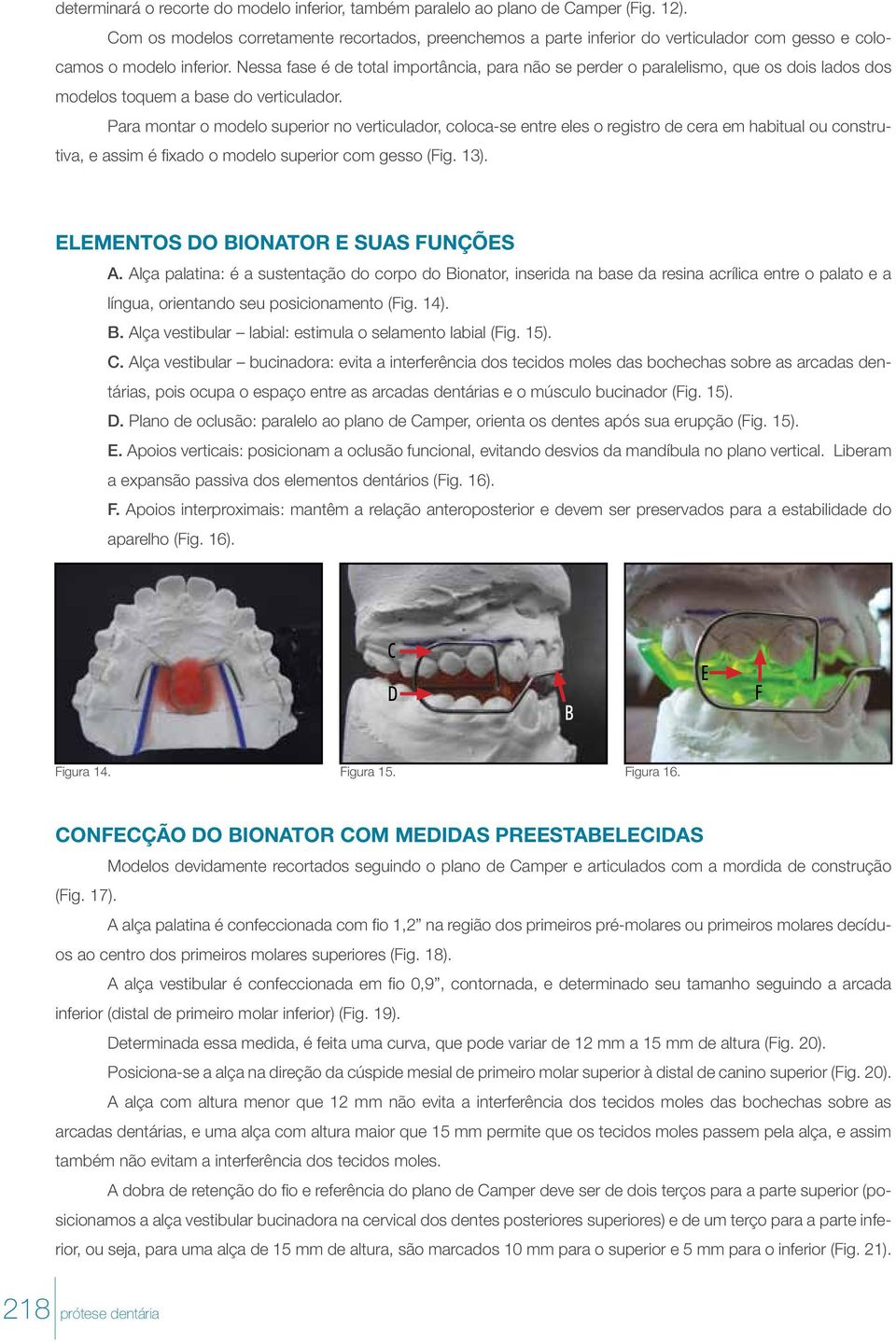 Nessa fase é de total importância, para não se perder o paralelismo, que os dois lados dos modelos toquem a base do verticulador.