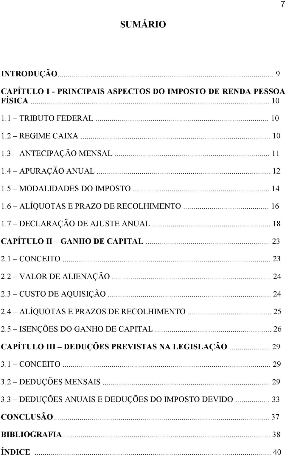 1 CONCEITO... 23 2.2 VALOR DE ALIENAÇÃO... 24 2.3 CUSTO DE AQUISIÇÃO... 24 2.4 ALÍQUOTAS E PRAZOS DE RECOLHIMENTO... 25 2.5 ISENÇÕES DO GANHO DE CAPITAL.