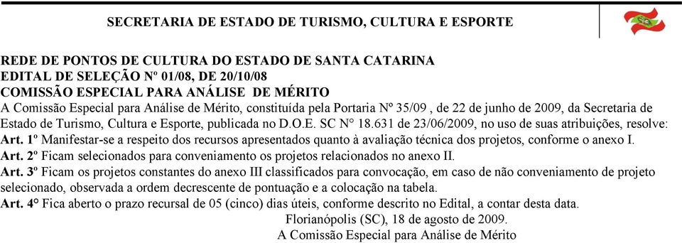 631 de 23/06/2009, no uso de suas atribuições, resolve: Art. 1º Manifestar-se a respeito dos recursos apresentados quanto à avaliação técnica dos projetos, conforme o anexo I. Art. 2º Ficam selecionados para conveniamento os projetos relacionados no anexo II.