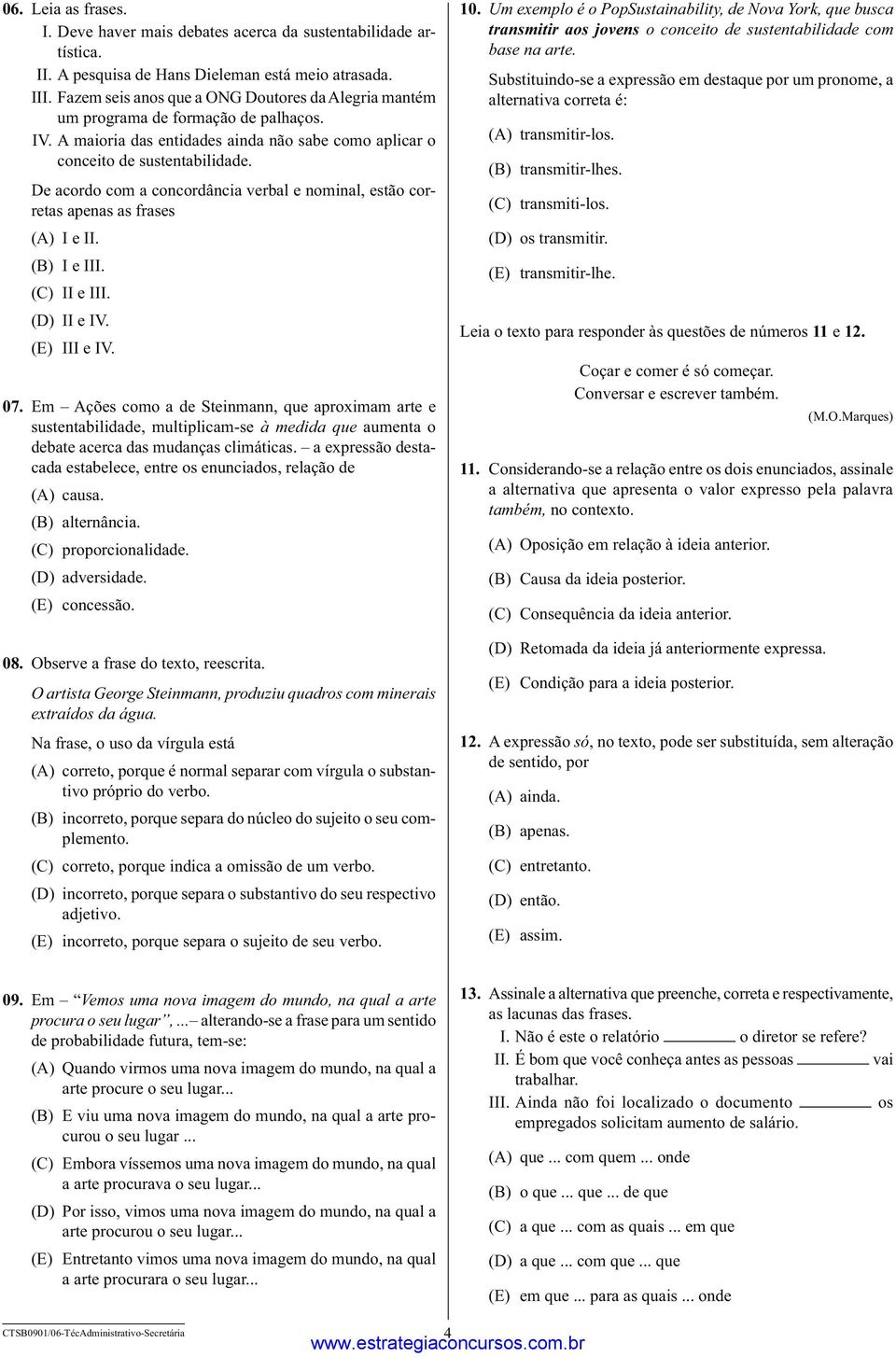 De acordo com a concordância verbal e nominal, estão corretas apenas as frases (A) I e II. (B) I e III. (C) II e III. (D) II e IV. (E) III e IV. 07.