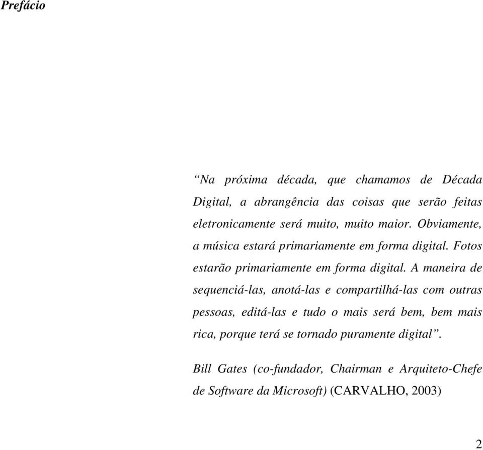 A maneira de sequenciá-las, anotá-las e compartilhá-las com outras pessoas, editá-las e tudo o mais será bem, bem mais rica,