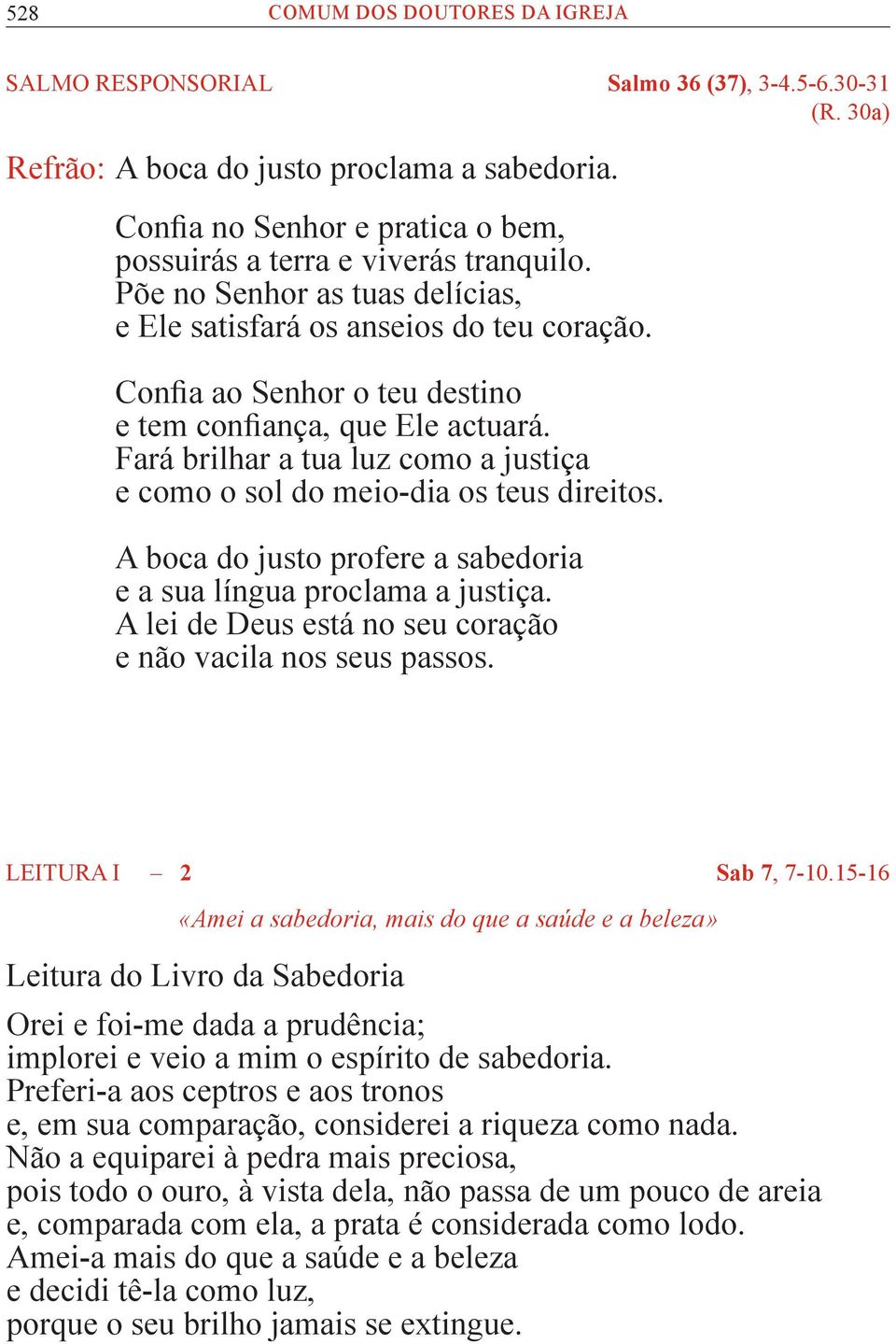 Confia ao Senhor o teu destino e tem confiança, que Ele actuará. Fará brilhar a tua luz como a justiça e como o sol do meio-dia os teus direitos.