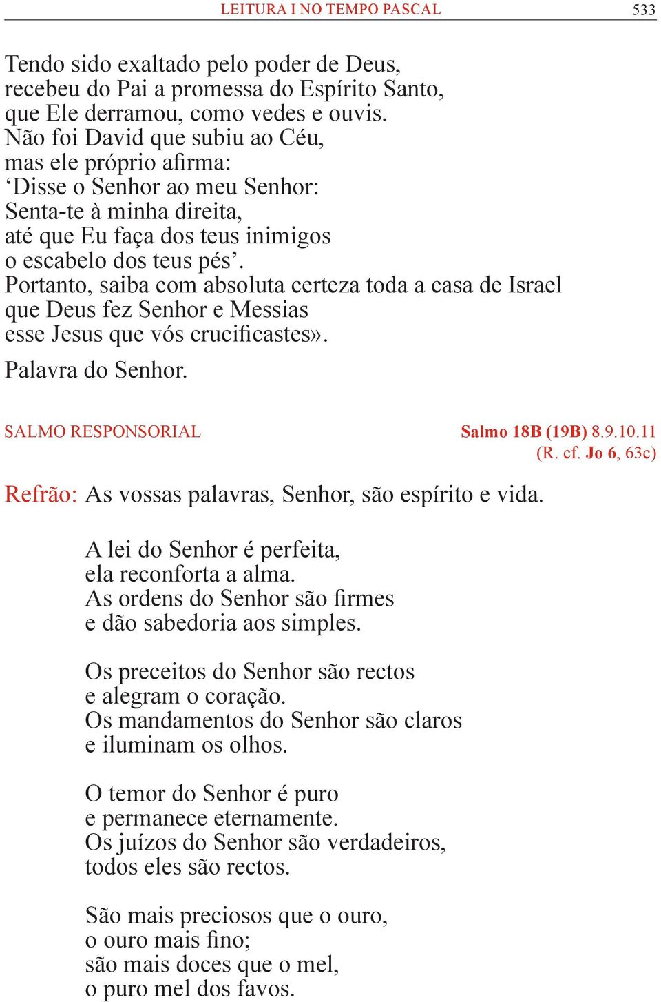 Portanto, saiba com absoluta certeza toda a casa de Israel que Deus fez Senhor e Messias esse Jesus que vós crucificastes». SALMO RESPONSORIAL Salmo 18B (19B) 8.9.10.11 (R. cf.