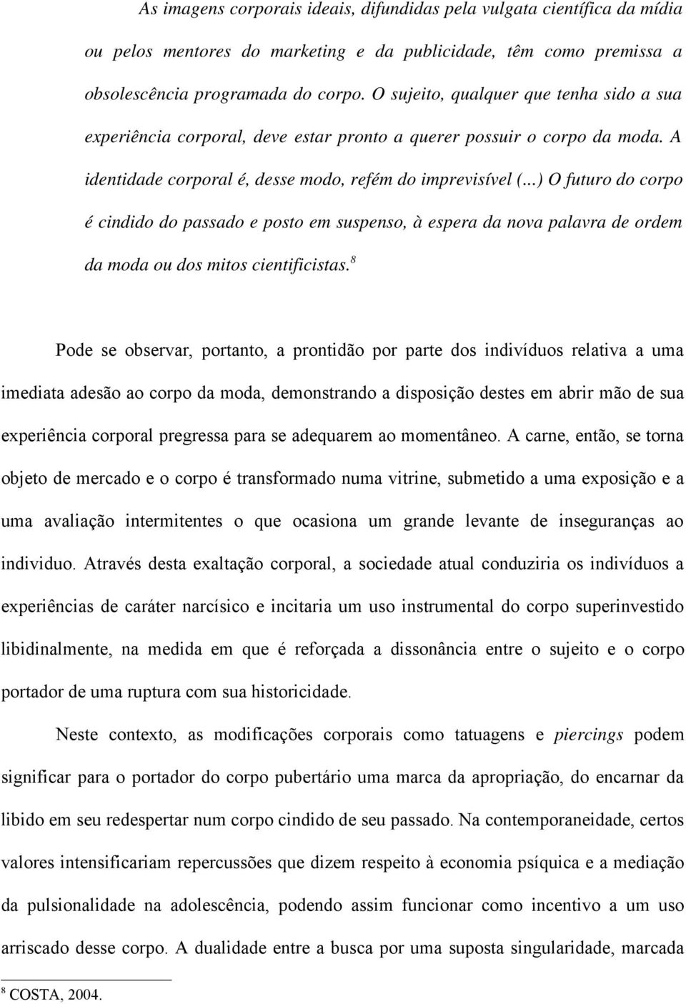 ..) O futuro do corpo é cindido do passado e posto em suspenso, à espera da nova palavra de ordem da moda ou dos mitos cientificistas.