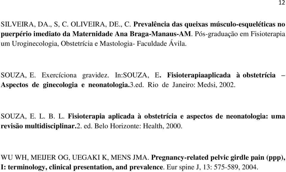 Fisioterapiaaplicada à obstetrícia Aspectos de ginecologia e neonatologia.3.ed. Rio de Janeiro: Medsi, 2002. SOUZA, E. L.