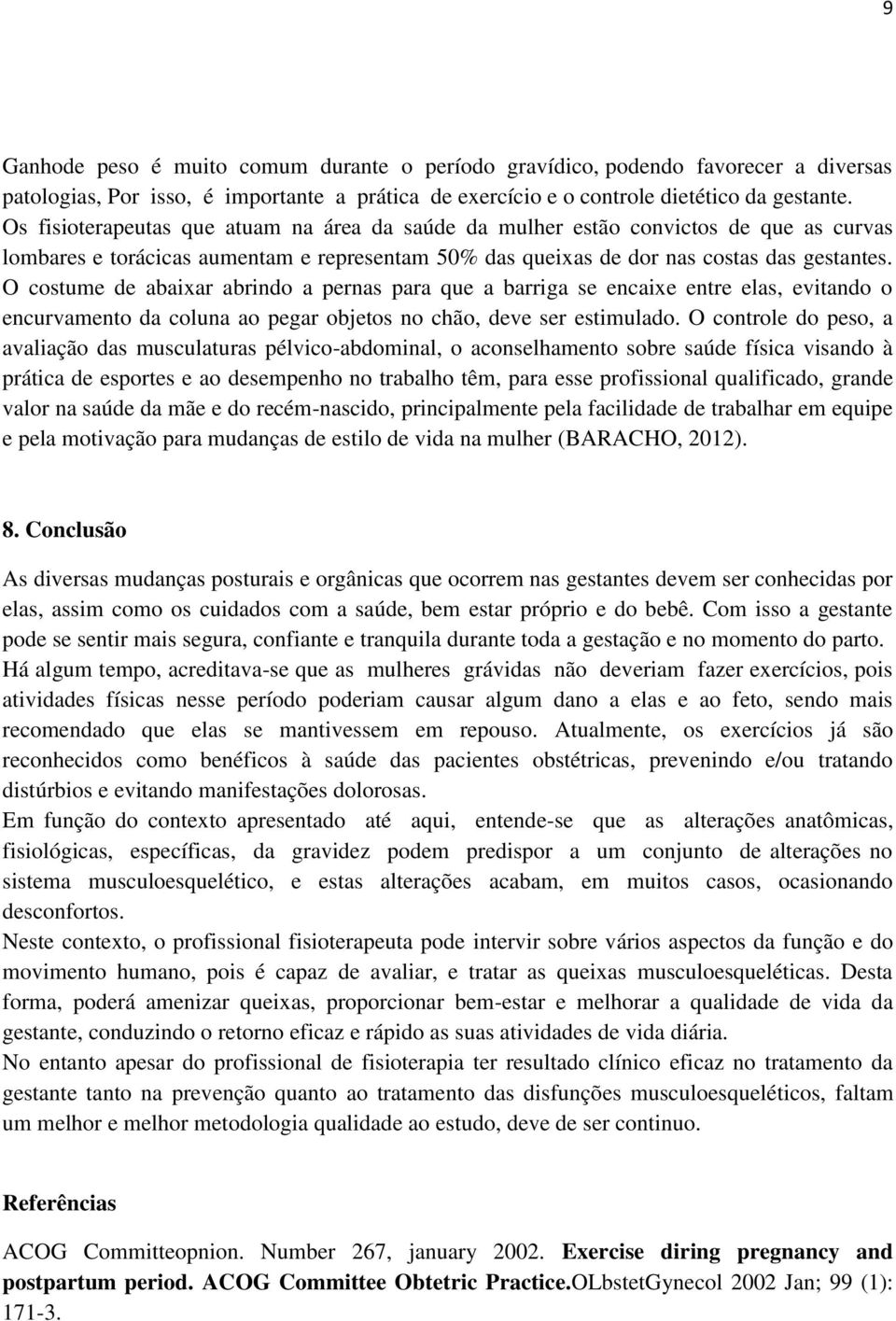 O costume de abaixar abrindo a pernas para que a barriga se encaixe entre elas, evitando o encurvamento da coluna ao pegar objetos no chão, deve ser estimulado.