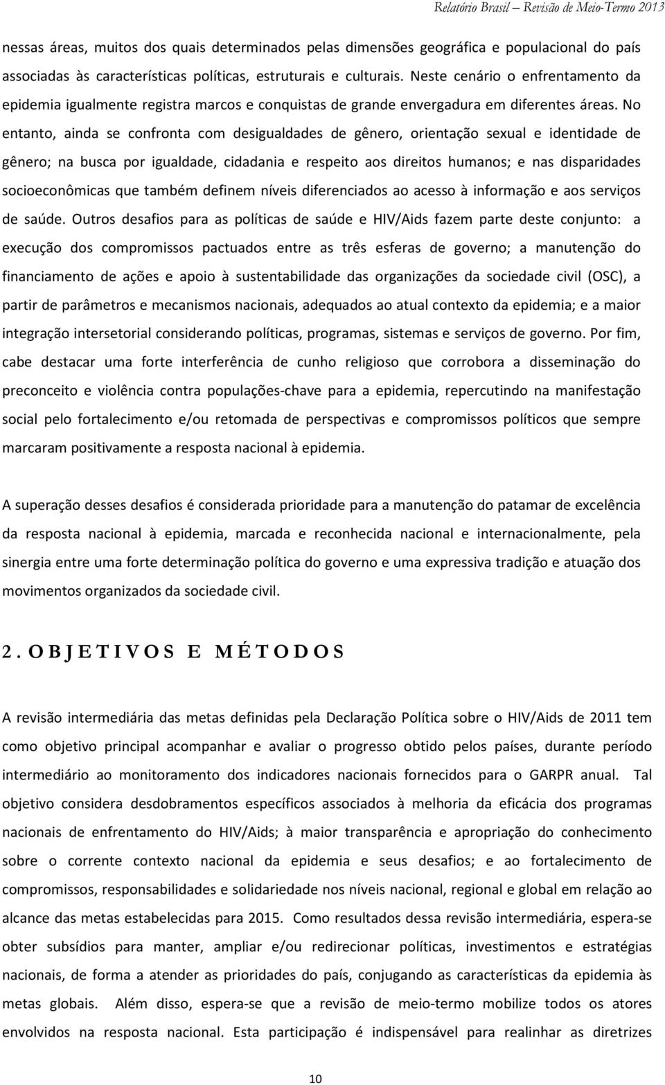 No entanto, ainda se confronta com desigualdades de gênero, orientação sexual e identidade de gênero; na busca por igualdade, cidadania e respeito aos direitos humanos; e nas disparidades