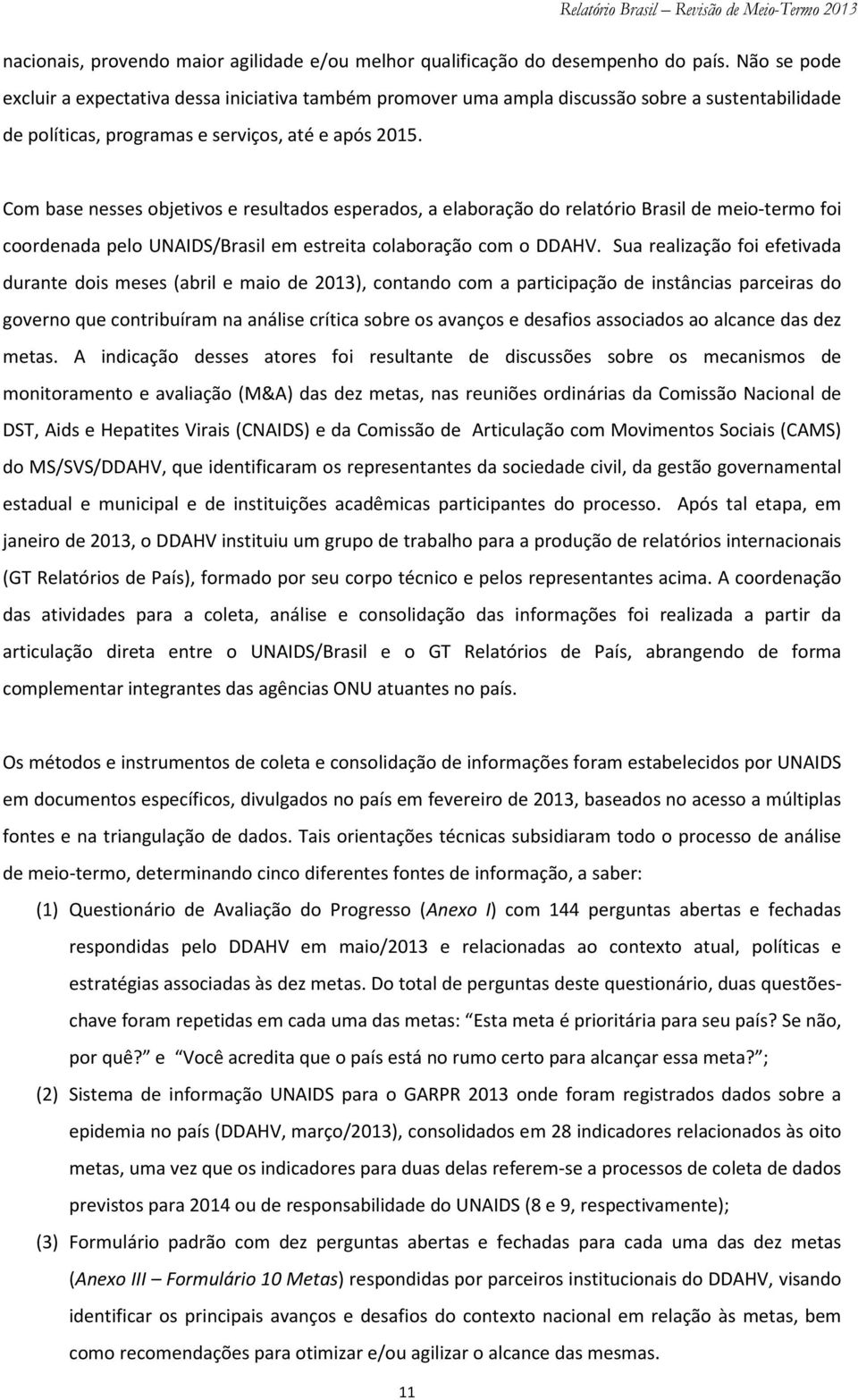 Com base nesses objetivos e resultados esperados, a elaboração do relatório Brasil de meio-termo foi coordenada pelo UNAIDS/Brasil em estreita colaboração com o DDAHV.