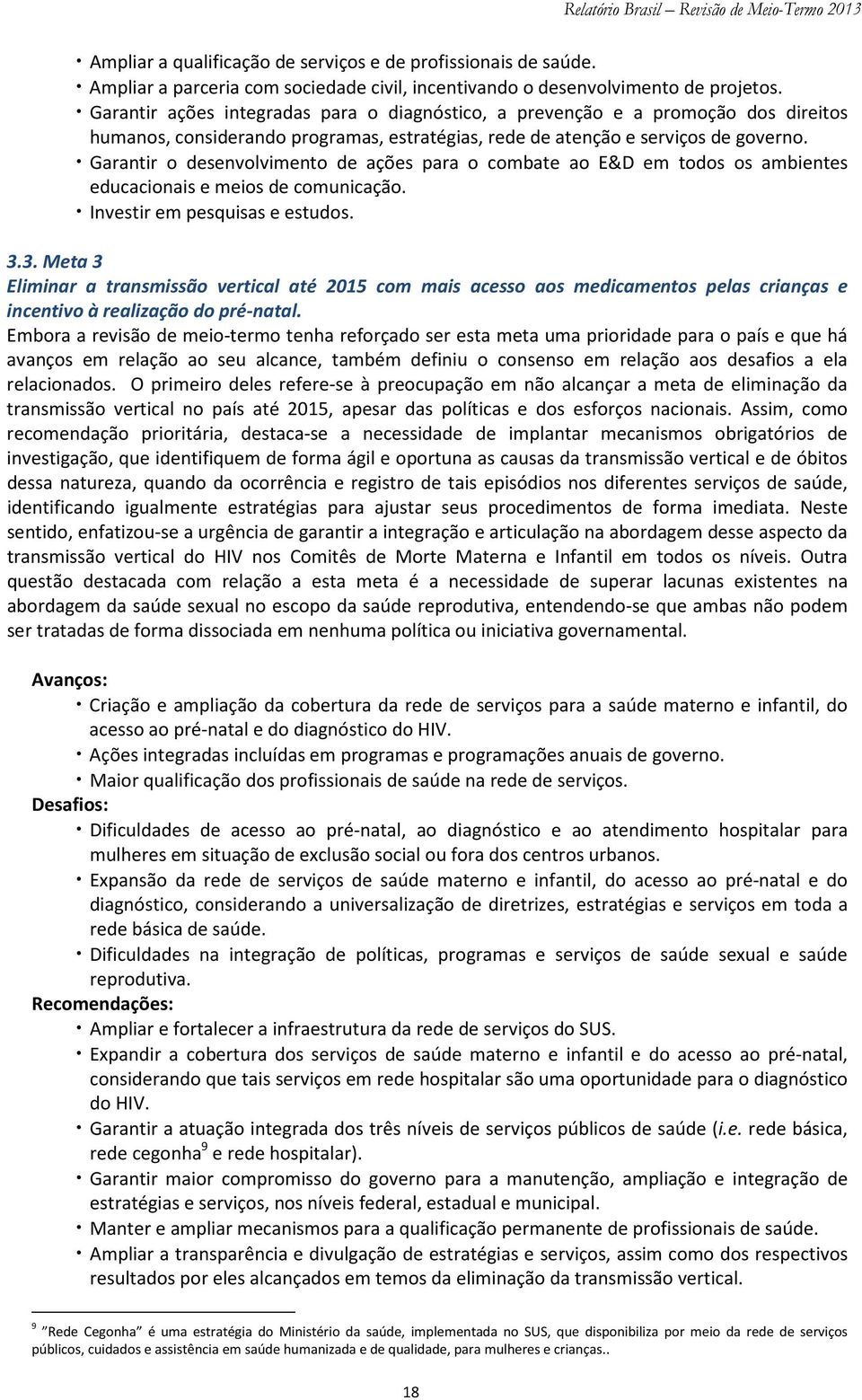 Garantir o desenvolvimento de ações para o combate ao E&D em todos os ambientes educacionais e meios de comunicação. Investir em pesquisas e estudos. 3.