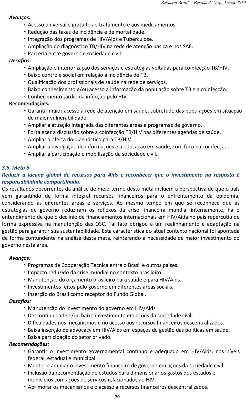 Desafios: Ampliação e interiorização dos serviços e estratégias voltadas para coinfecção TB/HIV. Baixo controle social em relação à incidência de TB.