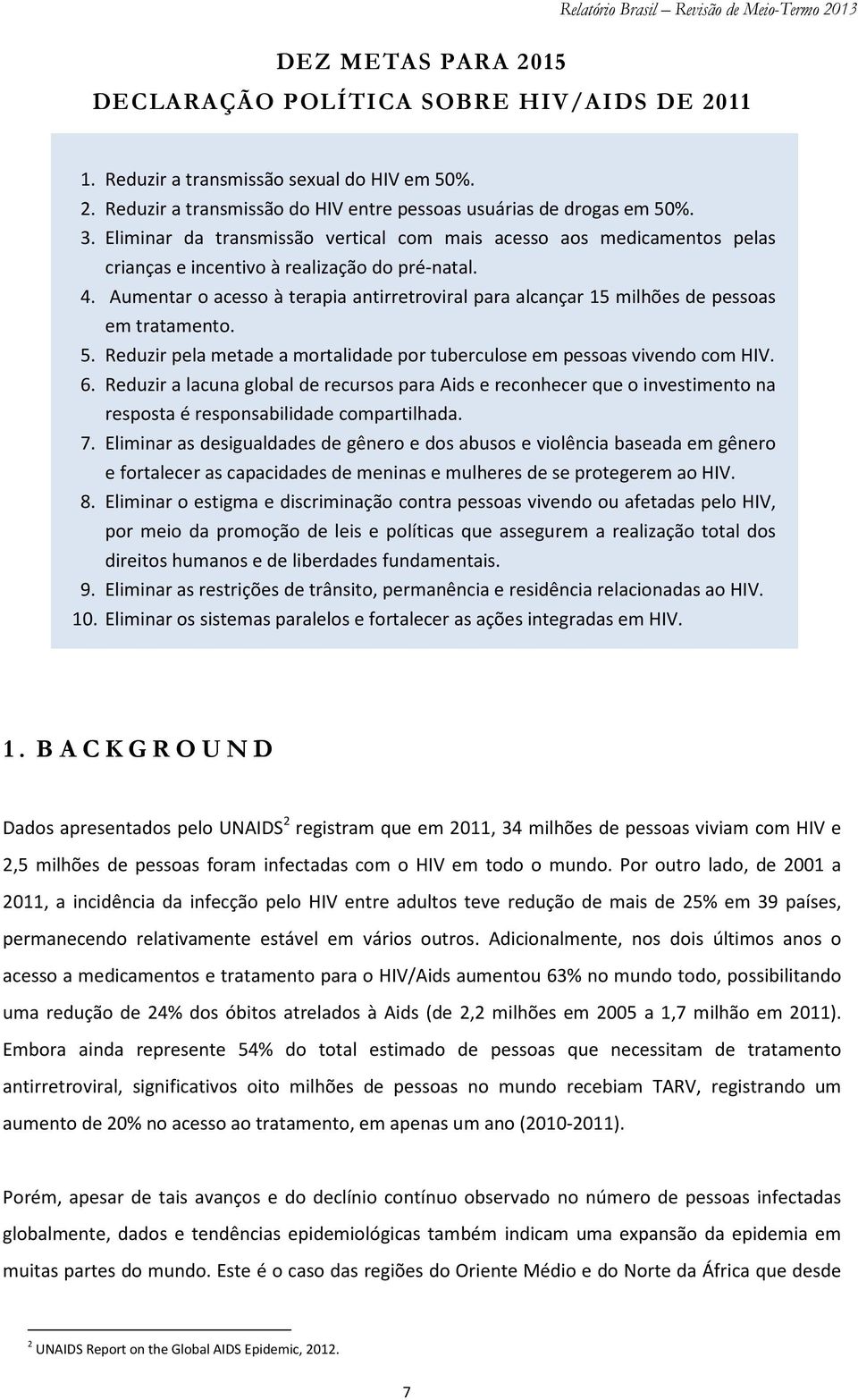 Aumentar o acesso à terapia antirretroviral para alcançar 15 milhões de pessoas em tratamento. 5. Reduzir pela metade a mortalidade por tuberculose em pessoas vivendo com HIV. 6.