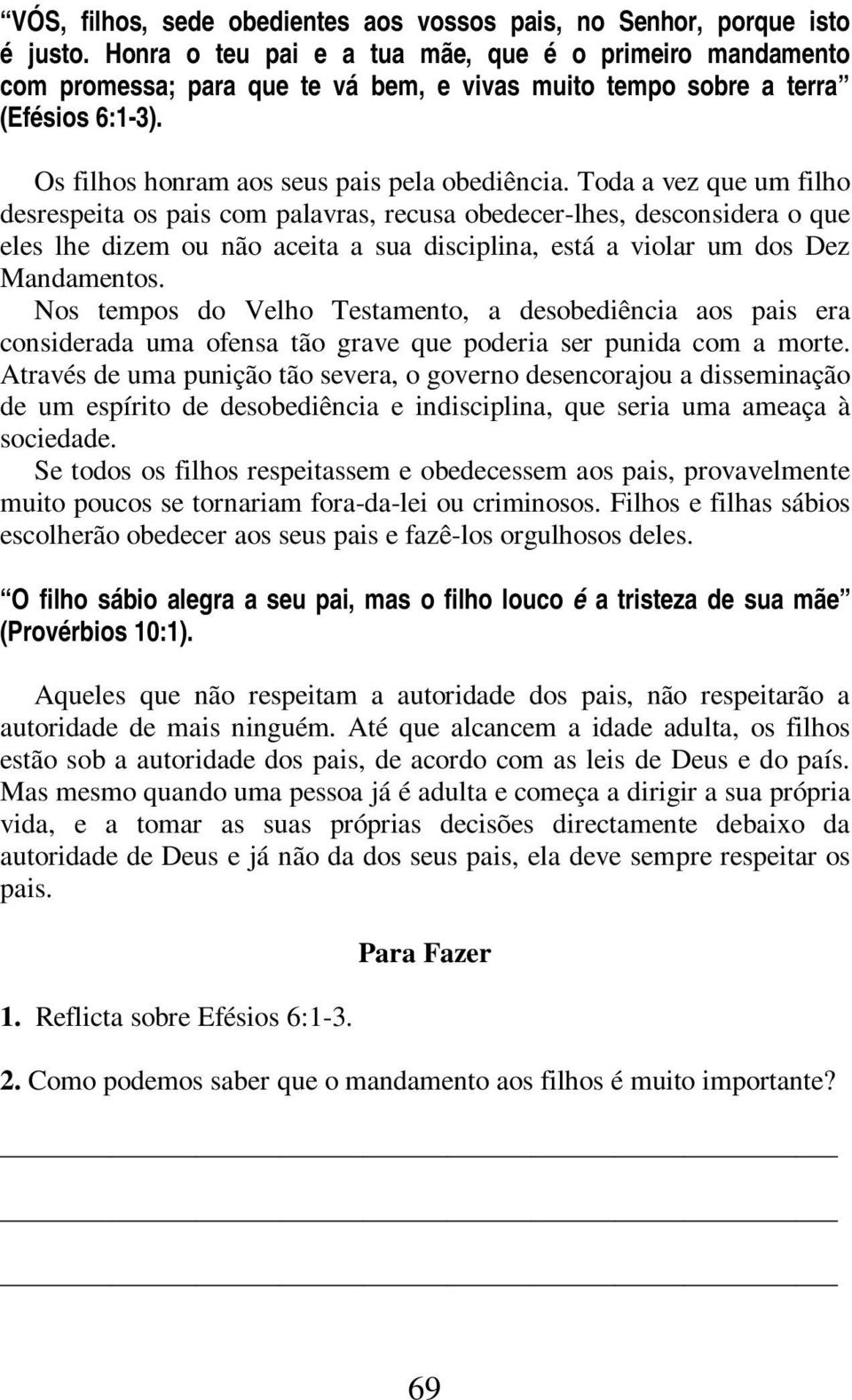 Toda a vez que um filho desrespeita os pais com palavras, recusa obedecer-lhes, desconsidera o que eles lhe dizem ou não aceita a sua disciplina, está a violar um dos Dez Mandamentos.