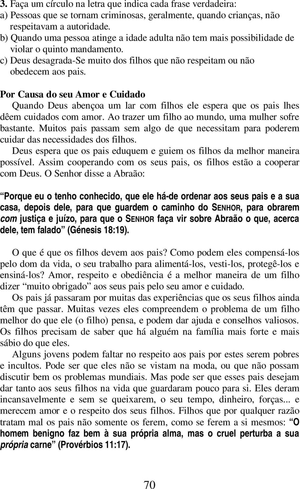 Por Causa do seu Amor e Cuidado Quando Deus abençoa um lar com filhos ele espera que os pais lhes dêem cuidados com amor. Ao trazer um filho ao mundo, uma mulher sofre bastante.