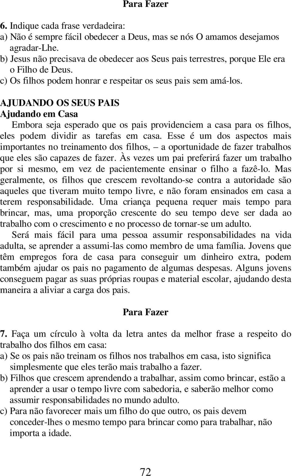 AJUDANDO OS SEUS PAIS Ajudando em Casa Embora seja esperado que os pais providenciem a casa para os filhos, eles podem dividir as tarefas em casa.