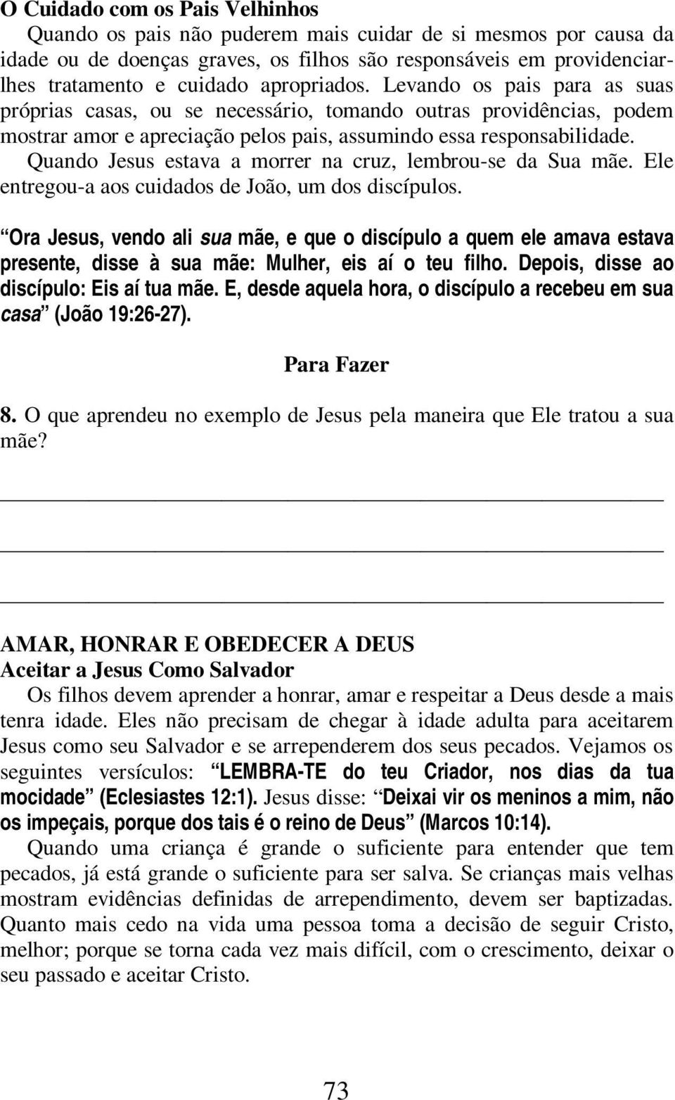 Quando Jesus estava a morrer na cruz, lembrou-se da Sua mãe. Ele entregou-a aos cuidados de João, um dos discípulos.