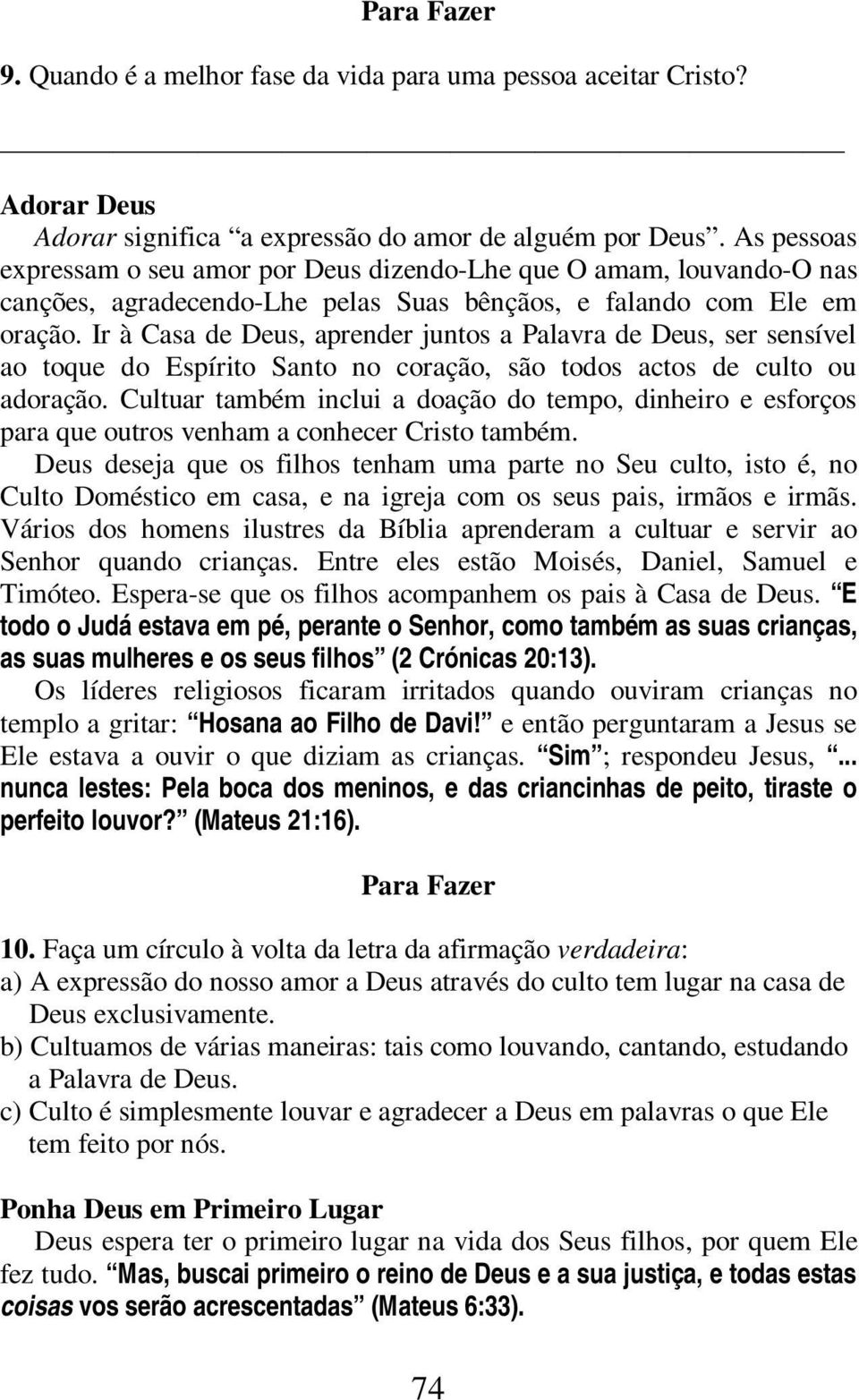 Ir à Casa de Deus, aprender juntos a Palavra de Deus, ser sensível ao toque do Espírito Santo no coração, são todos actos de culto ou adoração.