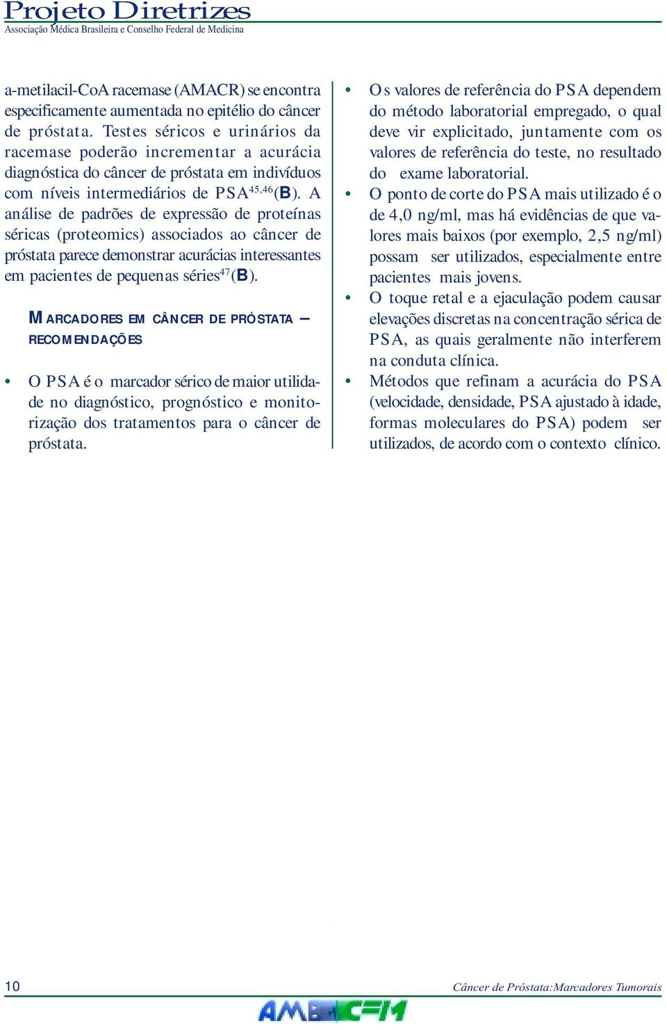 A análise de padrões de expressão de proteínas séricas (proteomics) associados ao câncer de próstata parece demonstrar acurácias interessantes em pacientes de pequenas séries 47 (B).