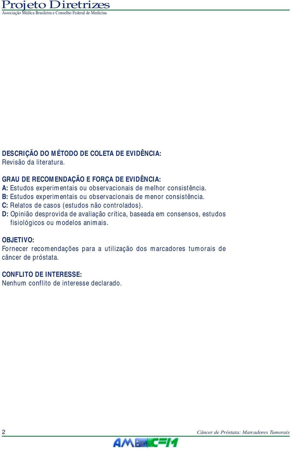 B: Estudos experimentais ou observacionais de menor consistência. C: Relatos de casos (estudos não controlados).