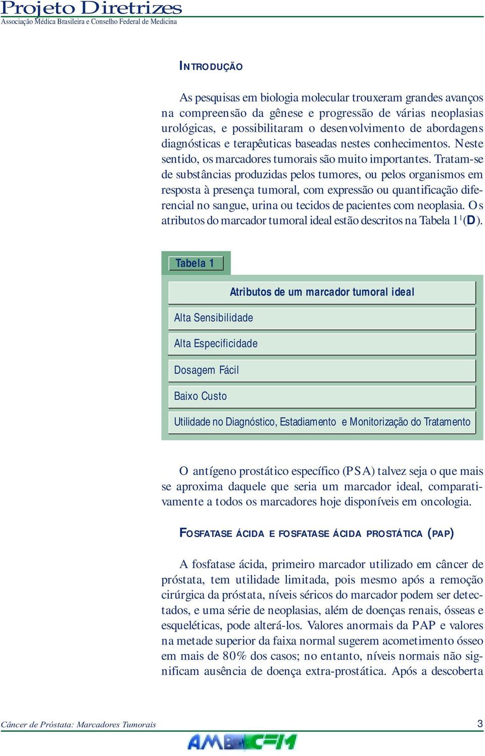 Tratam-se de substâncias produzidas pelos tumores, ou pelos organismos em resposta à presença tumoral, com expressão ou quantificação diferencial no sangue, urina ou tecidos de pacientes com