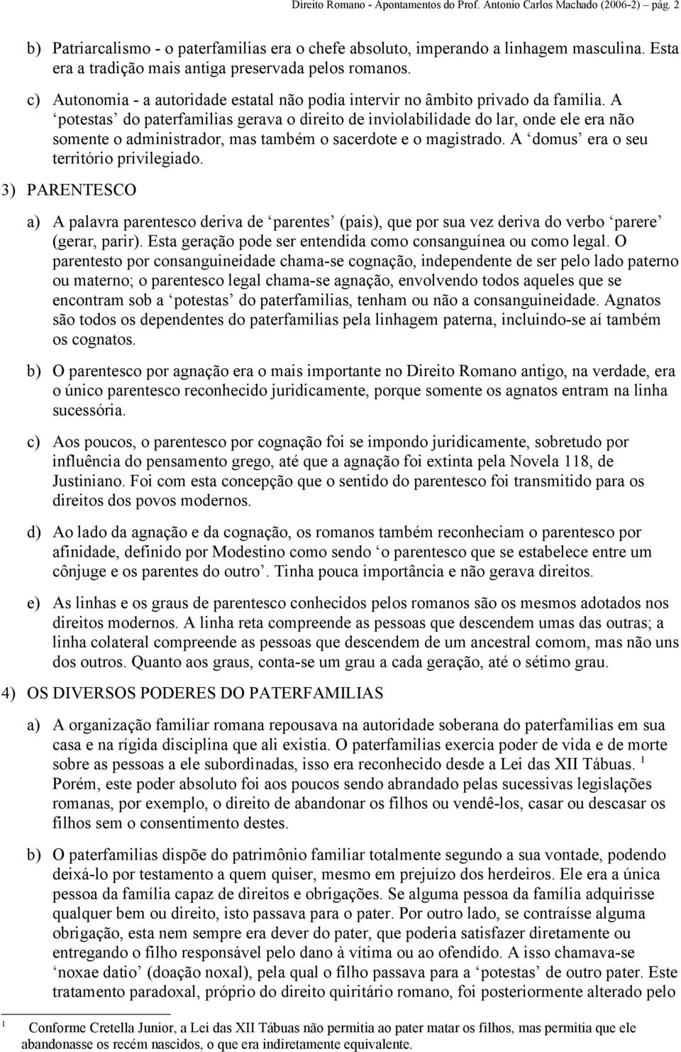 A potestas do paterfamilias gerava o direito de inviolabilidade do lar, onde ele era não somente o administrador, mas também o sacerdote e o magistrado. A domus era o seu território privilegiado.