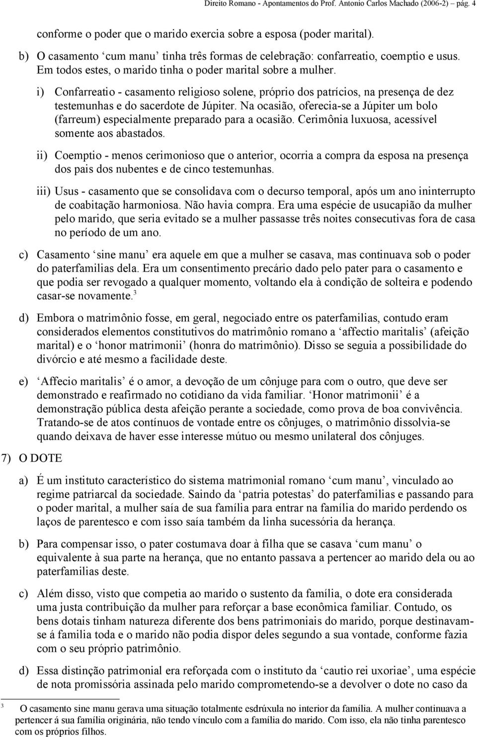 i) Confarreatio - casamento religioso solene, próprio dos patrícios, na presença de dez testemunhas e do sacerdote de Júpiter.