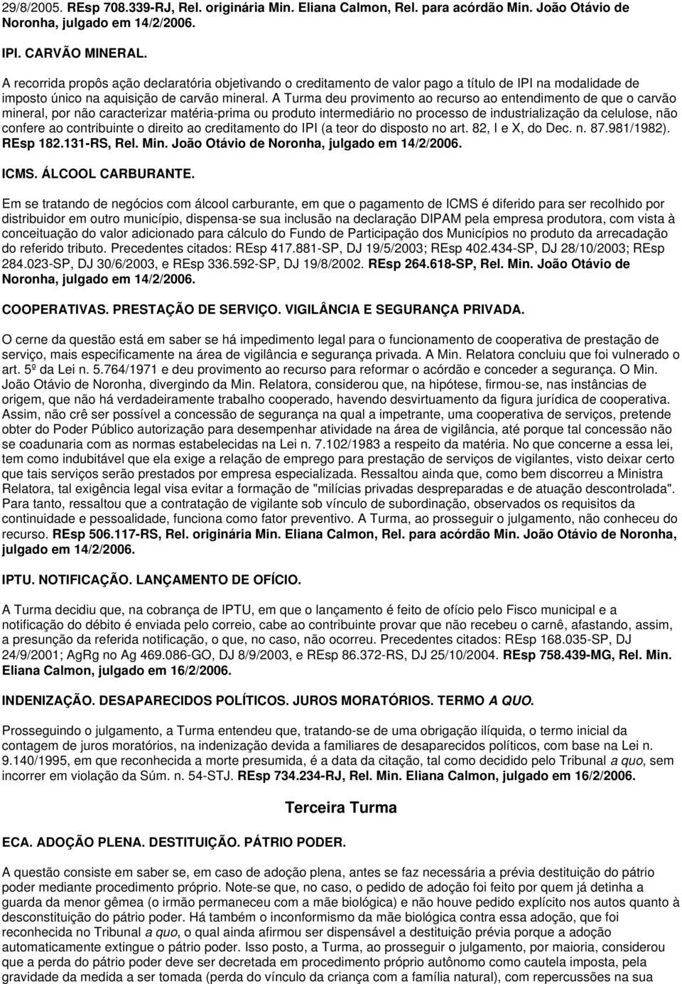 A Turma deu provimento ao recurso ao entendimento de que o carvão mineral, por não caracterizar matéria-prima ou produto intermediário no processo de industrialização da celulose, não confere ao