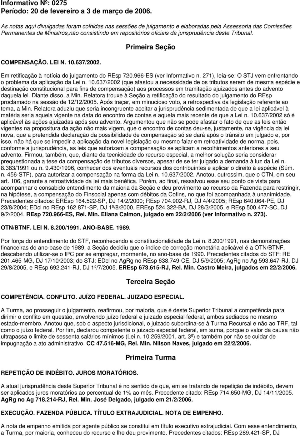 Tribunal. COMPENSAÇÃO. LEI N. 10.637/2002. Primeira Seção Em retificação à notícia do julgamento do REsp 720.966-ES (ver Informativo n.