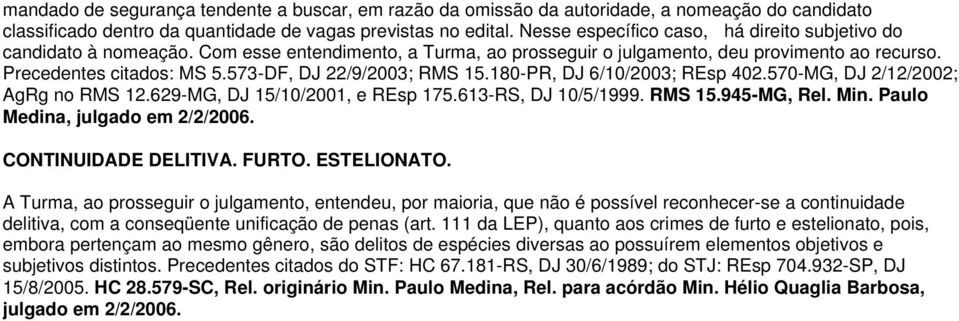 573-DF, DJ 22/9/2003; RMS 15.180-PR, DJ 6/10/2003; REsp 402.570-MG, DJ 2/12/2002; AgRg no RMS 12.629-MG, DJ 15/10/2001, e REsp 175.613-RS, DJ 10/5/1999. RMS 15.945-MG, Rel. Min.