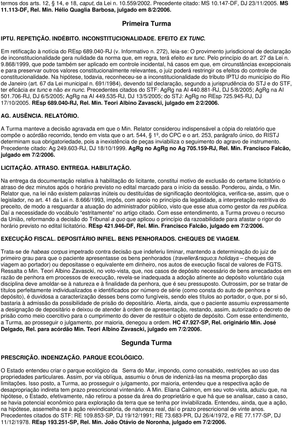 272), leia-se: O provimento jurisdicional de declaração de inconstitucionalidade gera nulidade da norma que, em regra, terá efeito ex tunc. Pelo princípio do art. 27 da Lei n. 9.