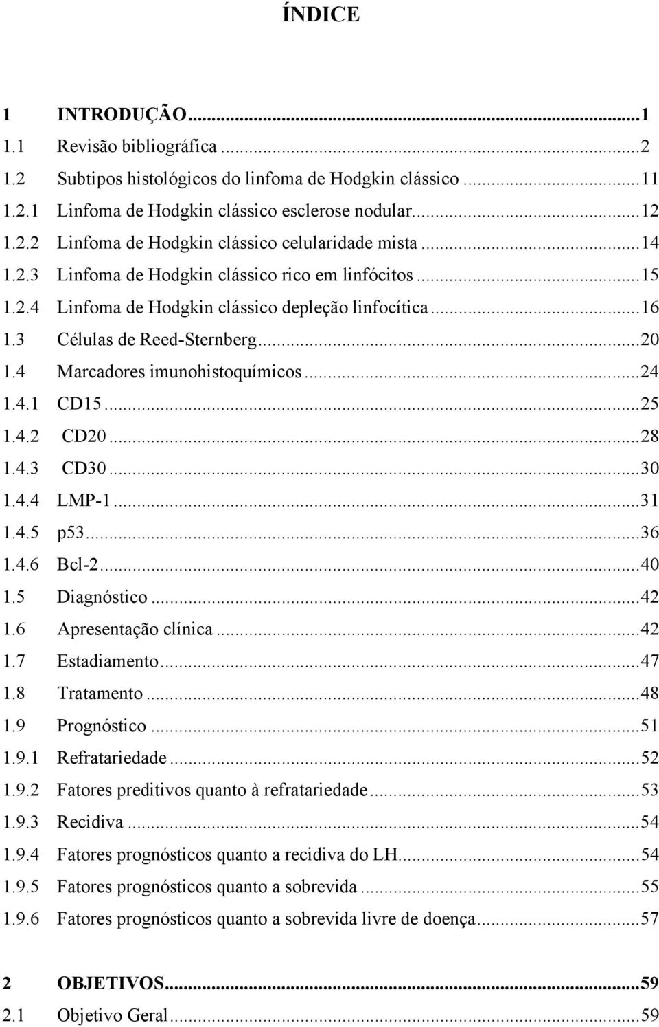 .. 24 1.4.1 CD15... 25 1.4.2 CD20... 28 1.4.3 CD30... 30 1.4.4 LMP-1... 31 1.4.5 p53... 36 1.4.6 Bcl-2... 40 1.5 Diagnóstico... 42 1.6 Apresentação clínica... 42 1.7 Estadiamento... 47 1.8 Tratamento.