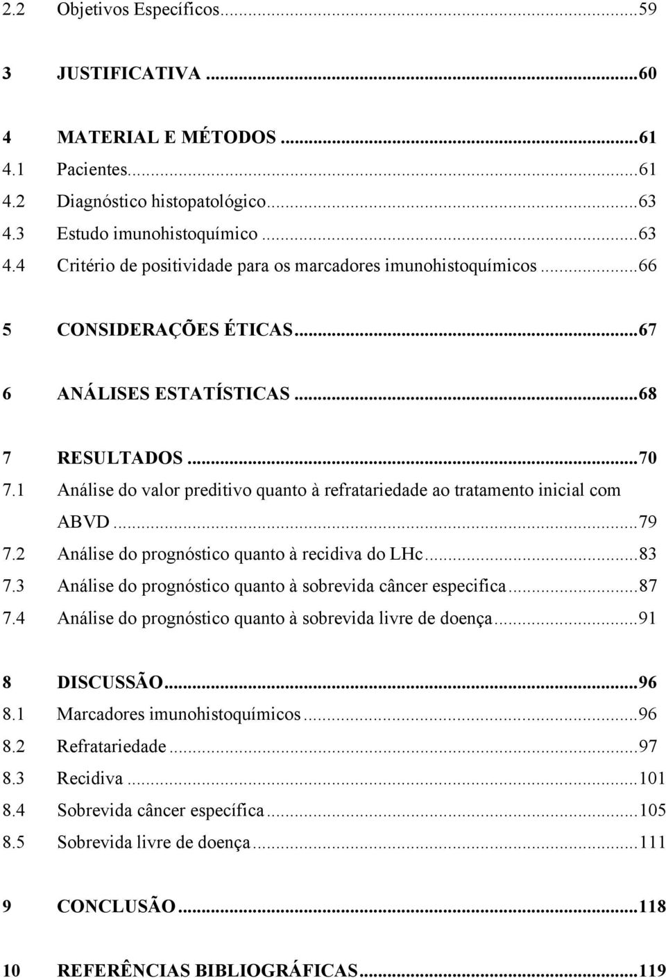 1 Análise do valor preditivo quanto à refratariedade ao tratamento inicial com ABVD... 79 7.2 Análise do prognóstico quanto à recidiva do LHc... 83 7.