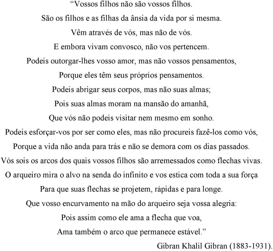 Podeis abrigar seus corpos, mas não suas almas; Pois suas almas moram na mansão do amanhã, Que vós não podeis visitar nem mesmo em sonho.