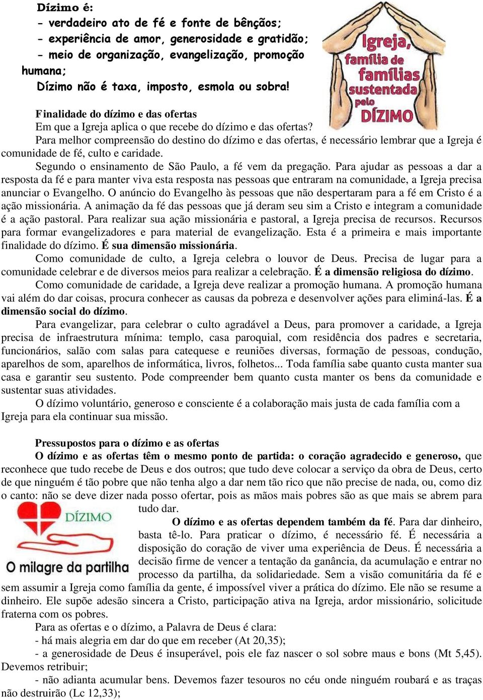 Para melhor compreensão do destino do dízimo e das ofertas, é necessário lembrar que a Igreja é comunidade de fé, culto e caridade. Segundo o ensinamento de São Paulo, a fé vem da pregação.