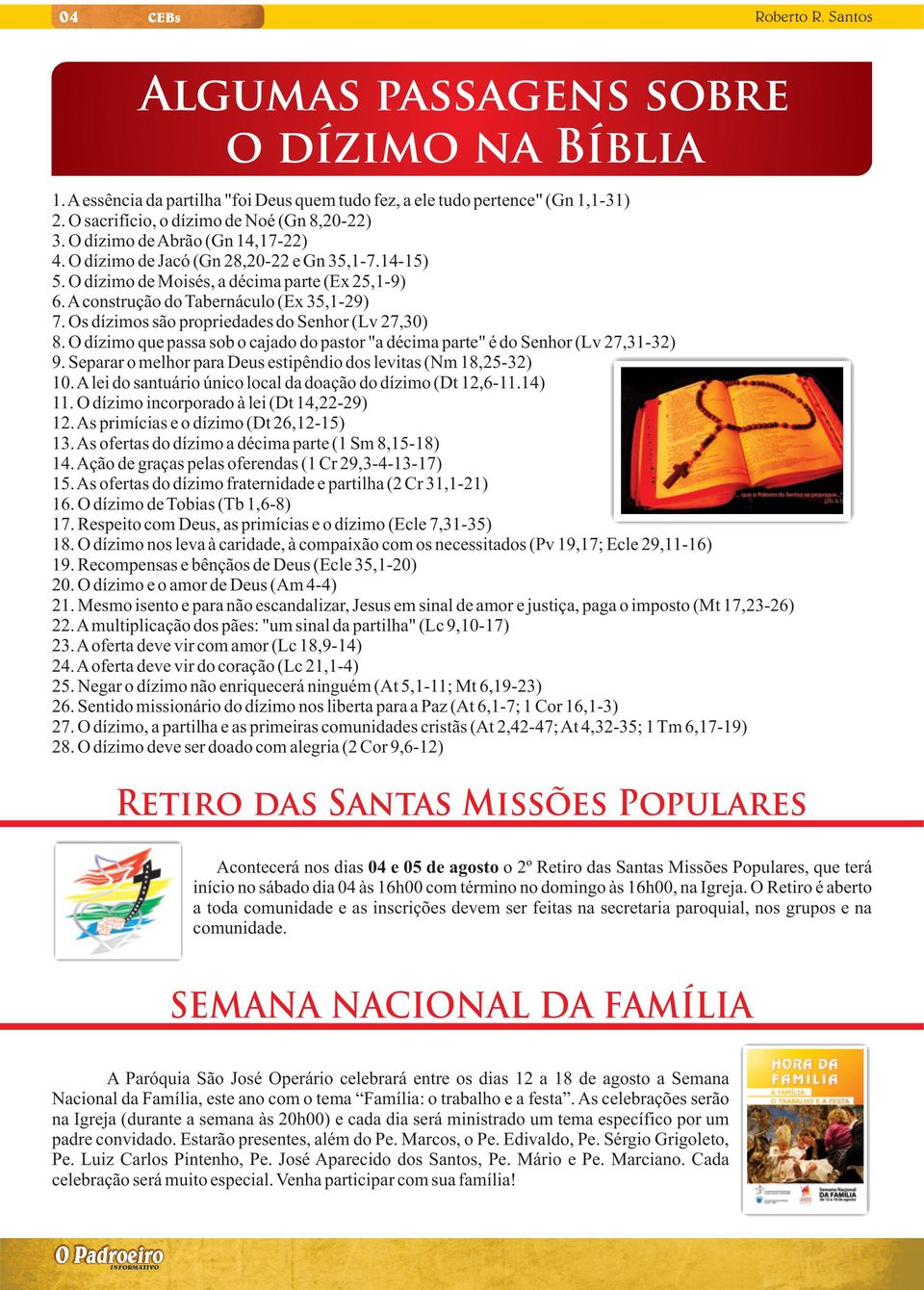 Os dízimos são propriedades do Senhor (Lv 27,30) 8. O dízimo que passa sob o cajado do pastor "a décima parte" é do Senhor (Lv 27,31-32) 9.