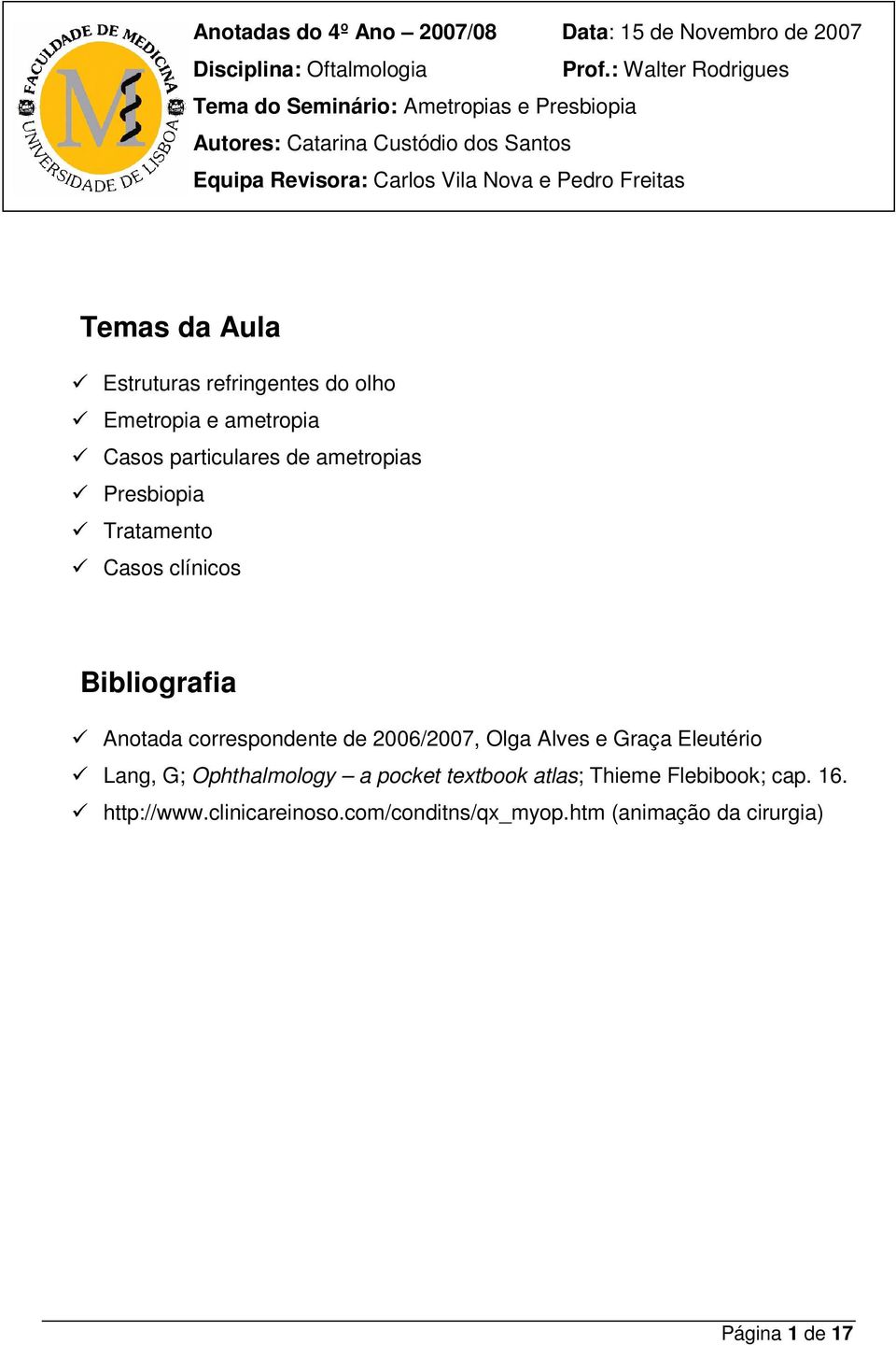 Temas da Aula Estruturas refringentes do olho Emetropia e ametropia Casos particulares de ametropias Presbiopia Tratamento Casos clínicos Bibliografia