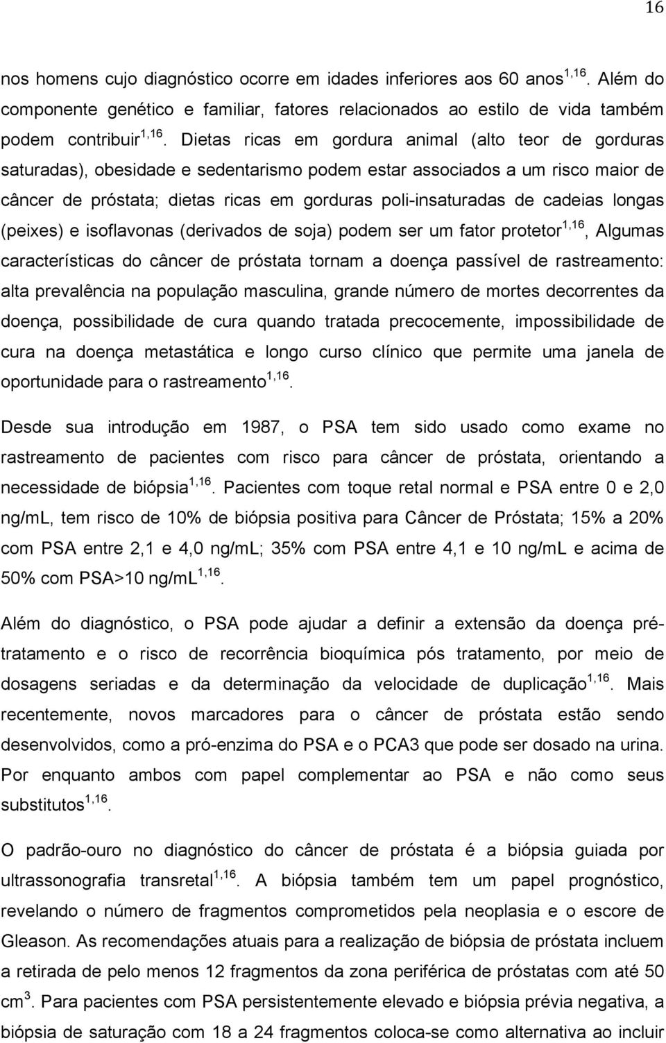 cadeias longas (peixes) e isoflavonas (derivados de soja) podem ser um fator protetor 1,16, Algumas características do câncer de próstata tornam a doença passível de rastreamento: alta prevalência na