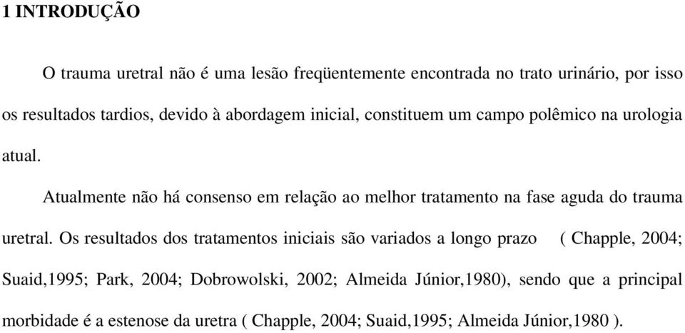 Atualmente não há consenso em relação ao melhor tratamento na fase aguda do trauma uretral.