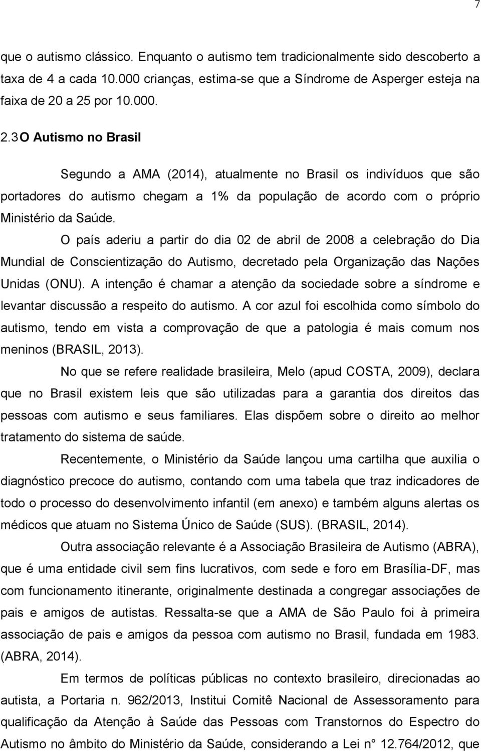 O país aderiu a partir do dia 02 de abril de 2008 a celebração do Dia Mundial de Conscientização do Autismo, decretado pela Organização das Nações Unidas (ONU).