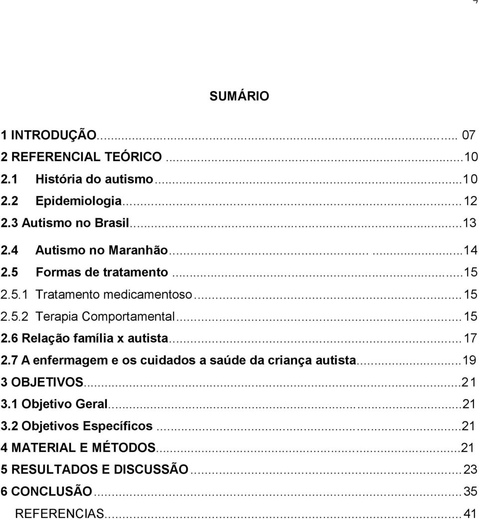 .. 15 2.6 Relação família x autista... 17 2.7 A enfermagem e os cuidados a saúde da criança autista...19 3 OBJETIVOS...21 3.