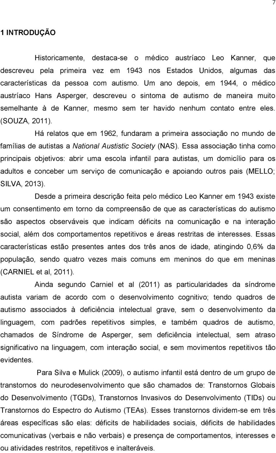 Há relatos que em 1962, fundaram a primeira associação no mundo de famílias de autistas a National Austistic Society (NAS).