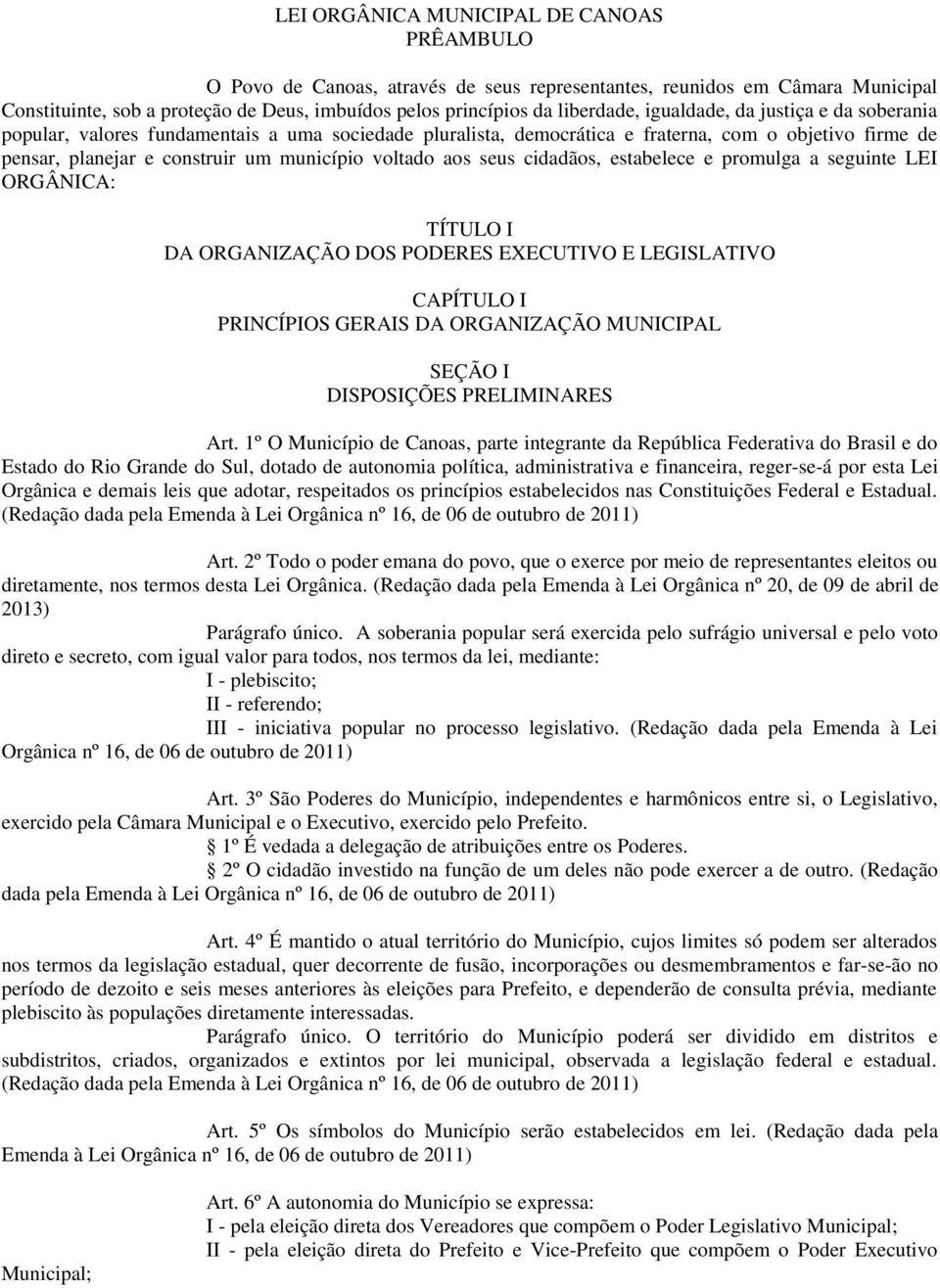 seus cidadãos, estabelece e promulga a seguinte LEI ORGÂNICA: TÍTULO I DA ORGANIZAÇÃO DOS PODERES EXECUTIVO E LEGISLATIVO CAPÍTULO I PRINCÍPIOS GERAIS DA ORGANIZAÇÃO MUNICIPAL SEÇÃO I DISPOSIÇÕES