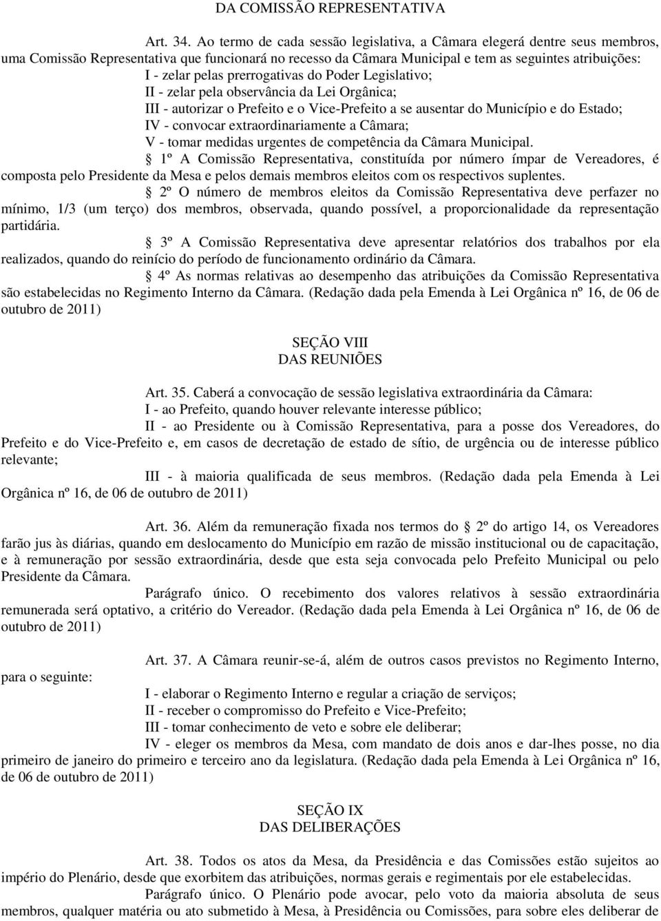 prerrogativas do Poder Legislativo; II - zelar pela observância da Lei Orgânica; III - autorizar o Prefeito e o Vice-Prefeito a se ausentar do Município e do Estado; IV - convocar extraordinariamente