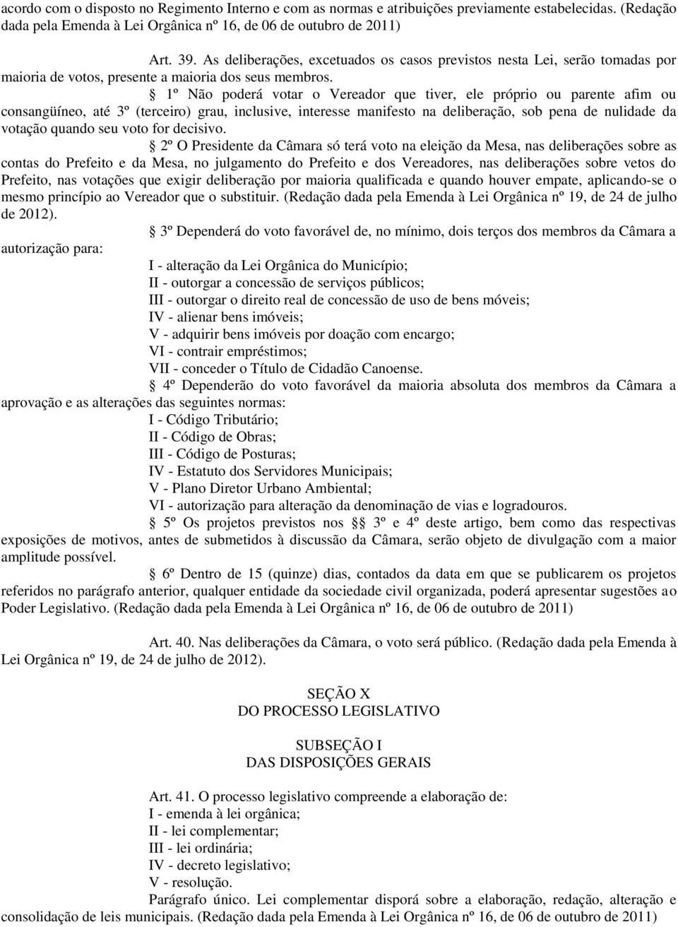 1º Não poderá votar o Vereador que tiver, ele próprio ou parente afim ou consangüíneo, até 3º (terceiro) grau, inclusive, interesse manifesto na deliberação, sob pena de nulidade da votação quando