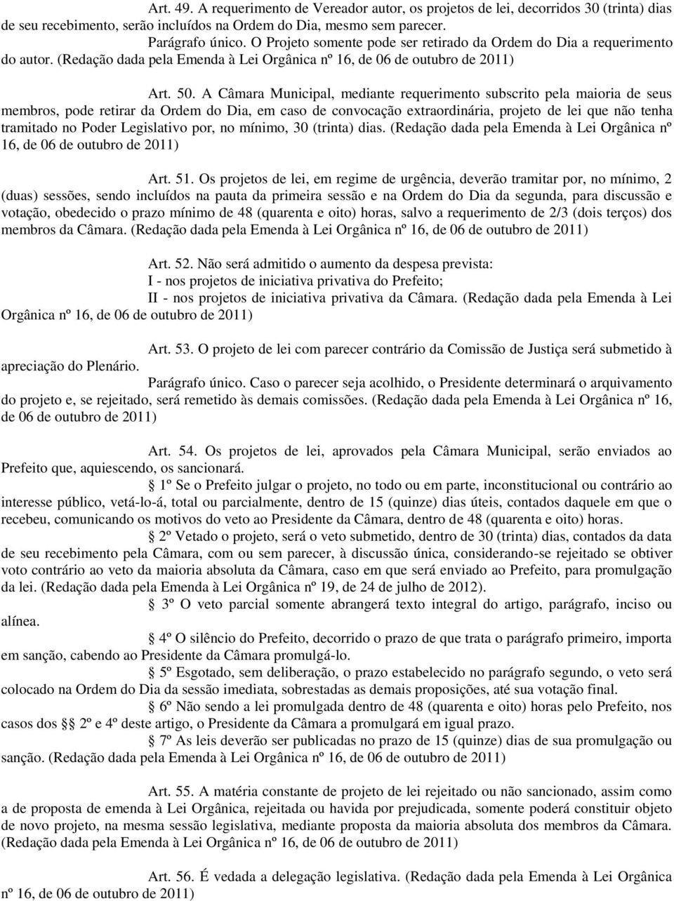 A Câmara Municipal, mediante requerimento subscrito pela maioria de seus membros, pode retirar da Ordem do Dia, em caso de convocação extraordinária, projeto de lei que não tenha tramitado no Poder