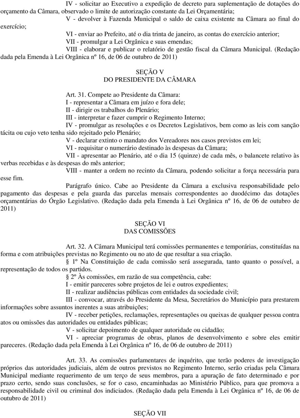 emendas; VIII - elaborar e publicar o relatório de gestão fiscal da Câmara Municipal. (Redação dada pela Emenda à Lei Orgânica nº 16, de 06 de outubro de 2011) SEÇÃO V DO PRESIDENTE DA CÂMARA Art. 31.