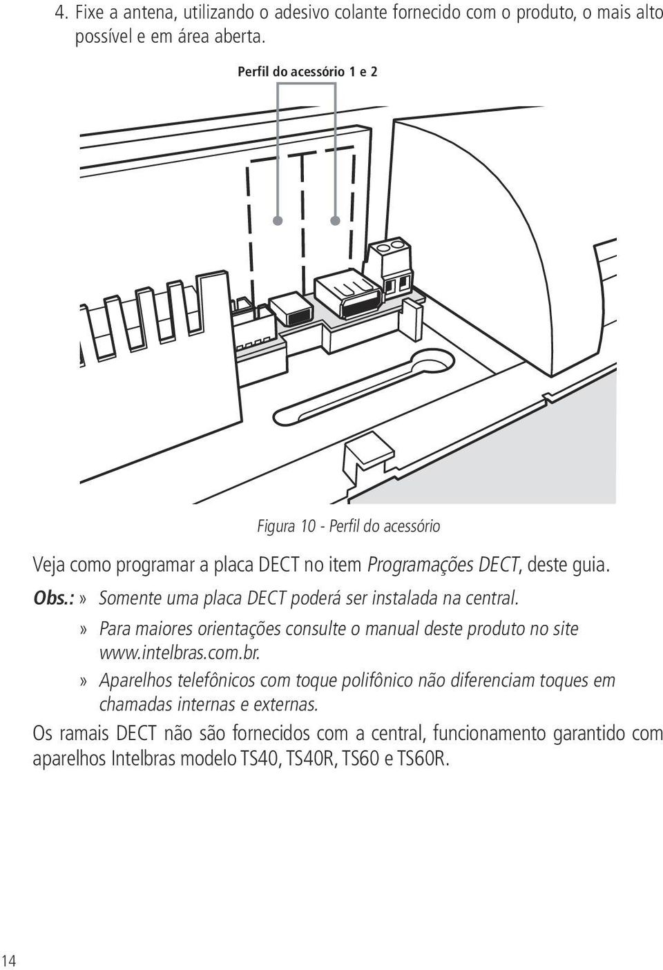 :» Somente uma placa DECT poderá ser instalada na central. Para maiores orientações consulte o manual deste produto no site www.intelbra